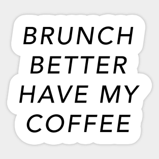 Brunch Better Have My Coffee Sticker